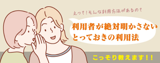 利用者が絶対に明かさないとっておきの利用法